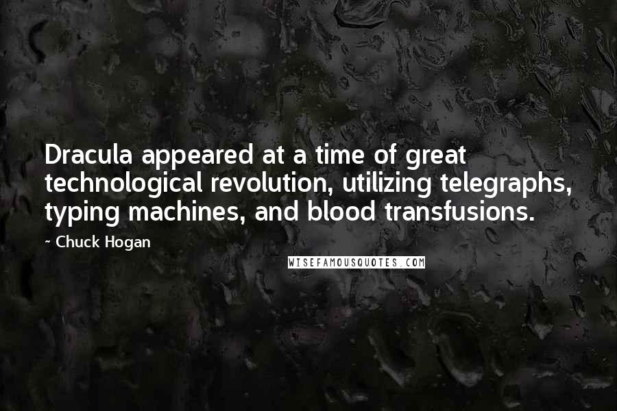 Chuck Hogan Quotes: Dracula appeared at a time of great technological revolution, utilizing telegraphs, typing machines, and blood transfusions.
