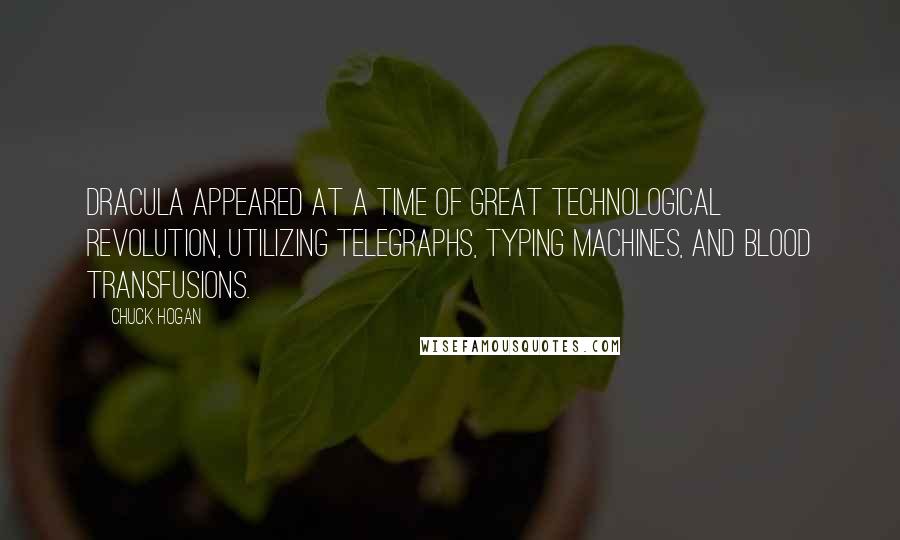 Chuck Hogan Quotes: Dracula appeared at a time of great technological revolution, utilizing telegraphs, typing machines, and blood transfusions.