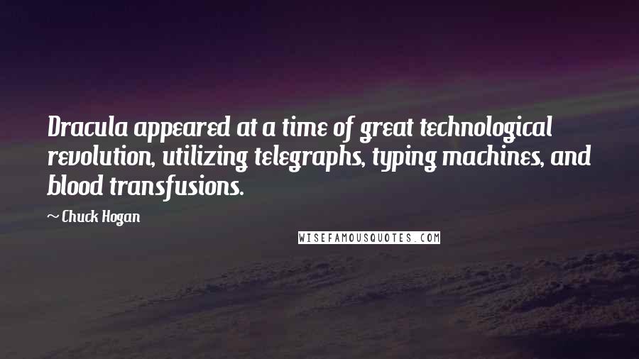 Chuck Hogan Quotes: Dracula appeared at a time of great technological revolution, utilizing telegraphs, typing machines, and blood transfusions.