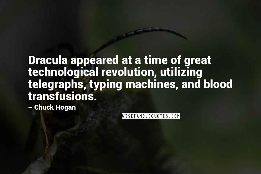 Chuck Hogan Quotes: Dracula appeared at a time of great technological revolution, utilizing telegraphs, typing machines, and blood transfusions.