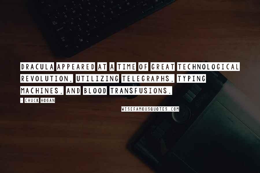 Chuck Hogan Quotes: Dracula appeared at a time of great technological revolution, utilizing telegraphs, typing machines, and blood transfusions.