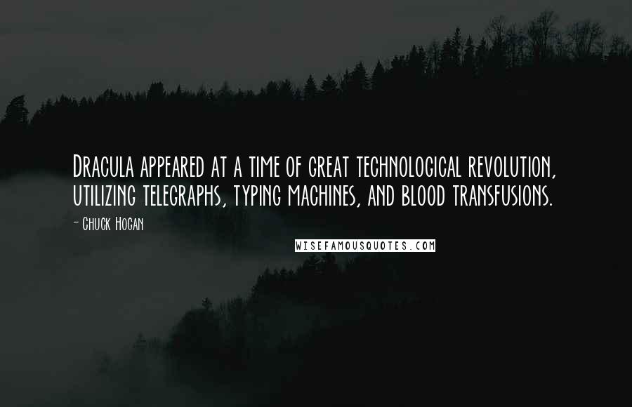 Chuck Hogan Quotes: Dracula appeared at a time of great technological revolution, utilizing telegraphs, typing machines, and blood transfusions.
