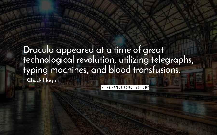 Chuck Hogan Quotes: Dracula appeared at a time of great technological revolution, utilizing telegraphs, typing machines, and blood transfusions.