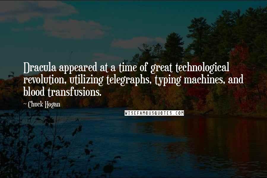 Chuck Hogan Quotes: Dracula appeared at a time of great technological revolution, utilizing telegraphs, typing machines, and blood transfusions.