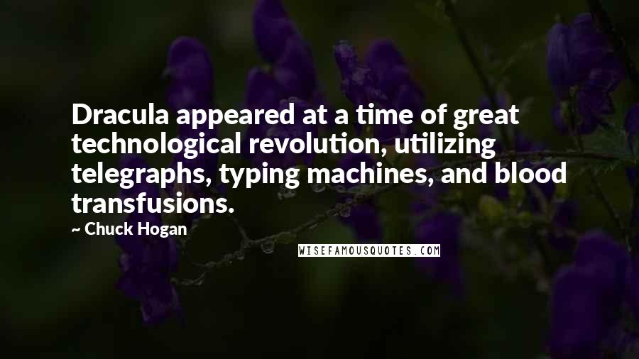 Chuck Hogan Quotes: Dracula appeared at a time of great technological revolution, utilizing telegraphs, typing machines, and blood transfusions.