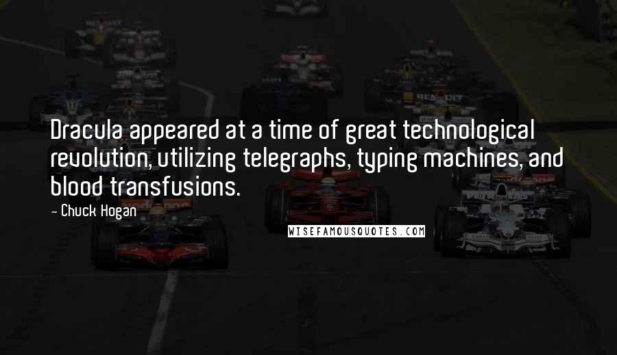 Chuck Hogan Quotes: Dracula appeared at a time of great technological revolution, utilizing telegraphs, typing machines, and blood transfusions.
