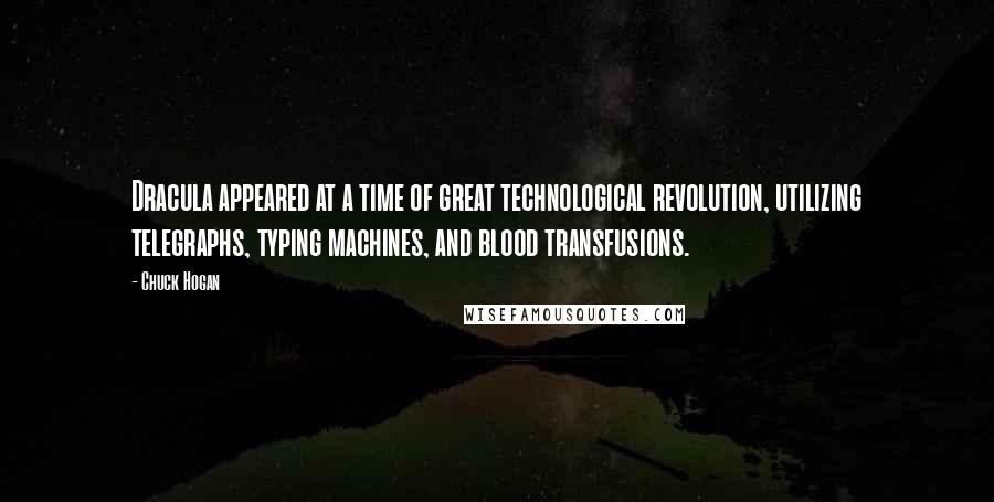 Chuck Hogan Quotes: Dracula appeared at a time of great technological revolution, utilizing telegraphs, typing machines, and blood transfusions.
