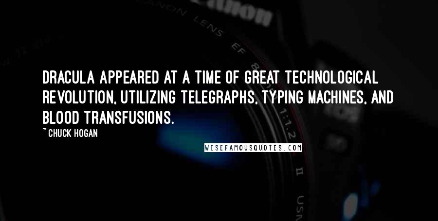 Chuck Hogan Quotes: Dracula appeared at a time of great technological revolution, utilizing telegraphs, typing machines, and blood transfusions.