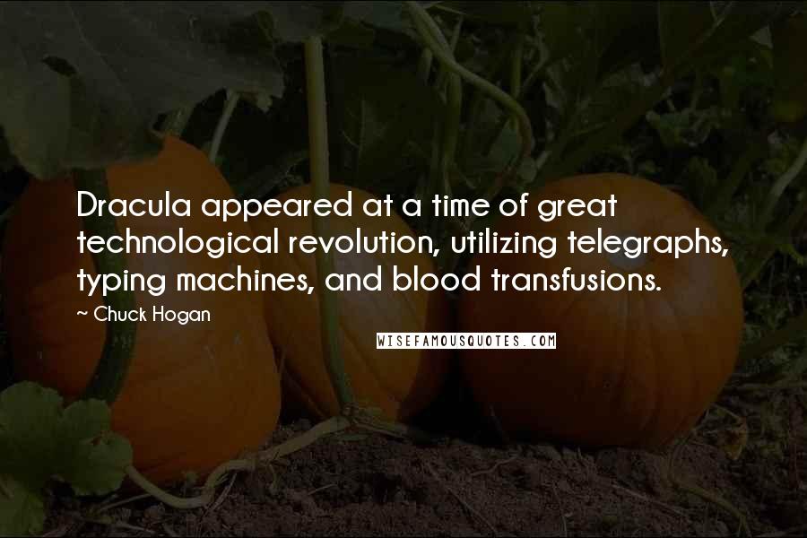 Chuck Hogan Quotes: Dracula appeared at a time of great technological revolution, utilizing telegraphs, typing machines, and blood transfusions.