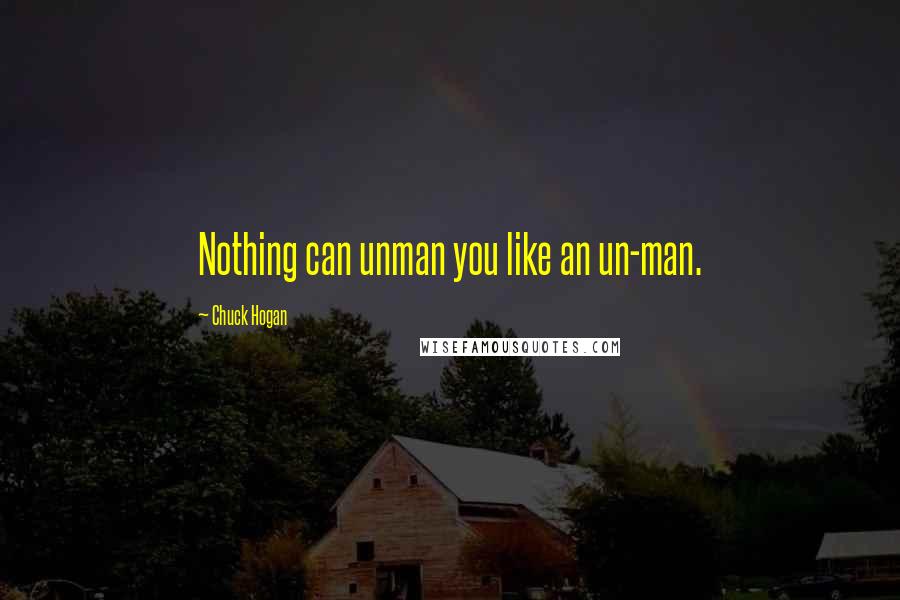 Chuck Hogan Quotes: Nothing can unman you like an un-man.