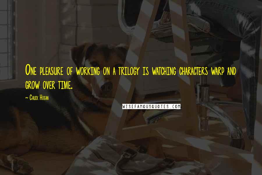 Chuck Hogan Quotes: One pleasure of working on a trilogy is watching characters warp and grow over time.