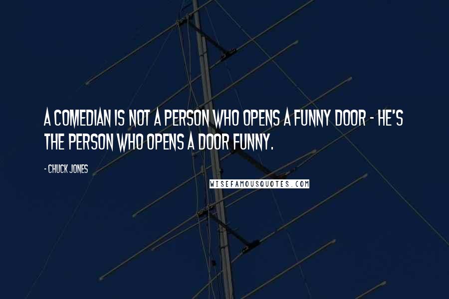 Chuck Jones Quotes: A comedian is not a person who opens a funny door - he's the person who opens a door funny.