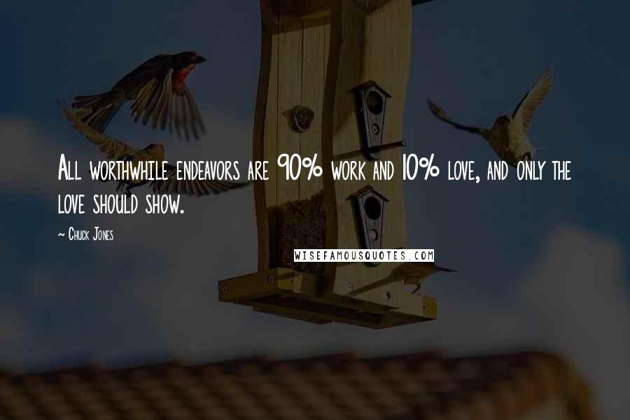 Chuck Jones Quotes: All worthwhile endeavors are 90% work and 10% love, and only the love should show.