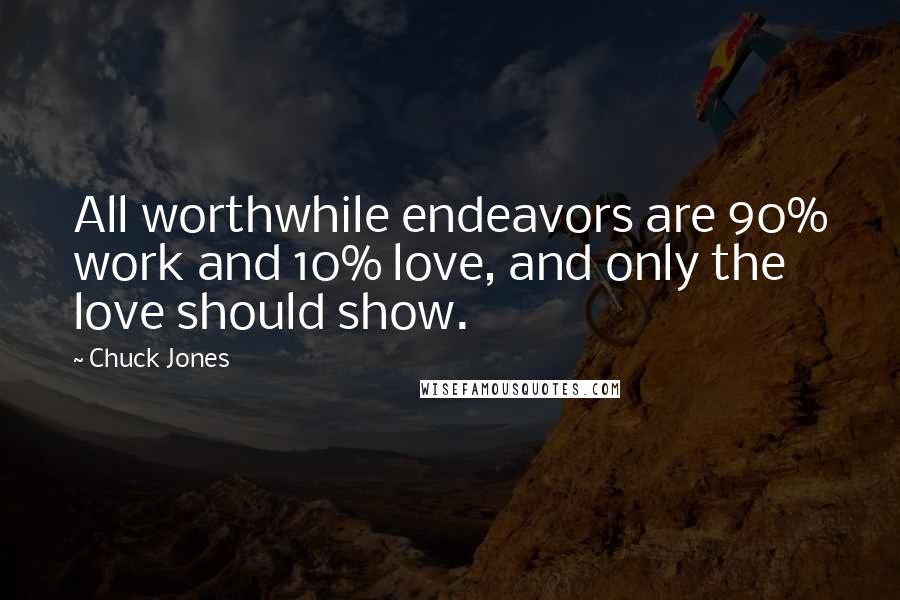 Chuck Jones Quotes: All worthwhile endeavors are 90% work and 10% love, and only the love should show.
