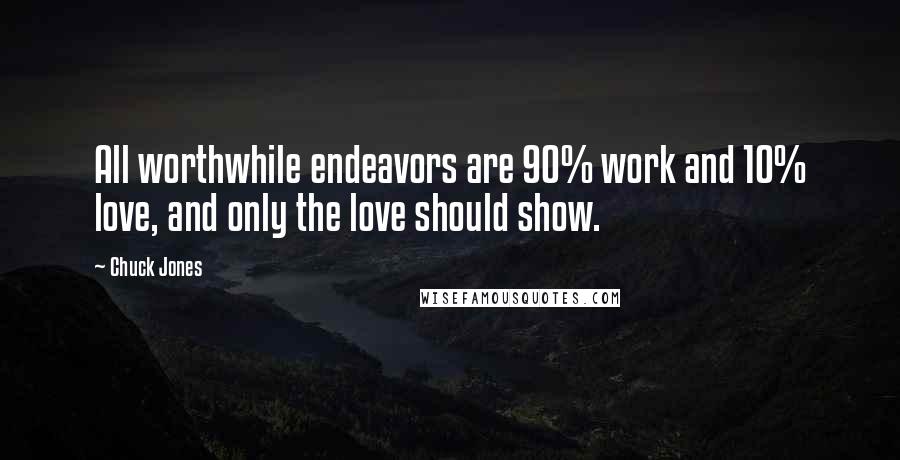 Chuck Jones Quotes: All worthwhile endeavors are 90% work and 10% love, and only the love should show.