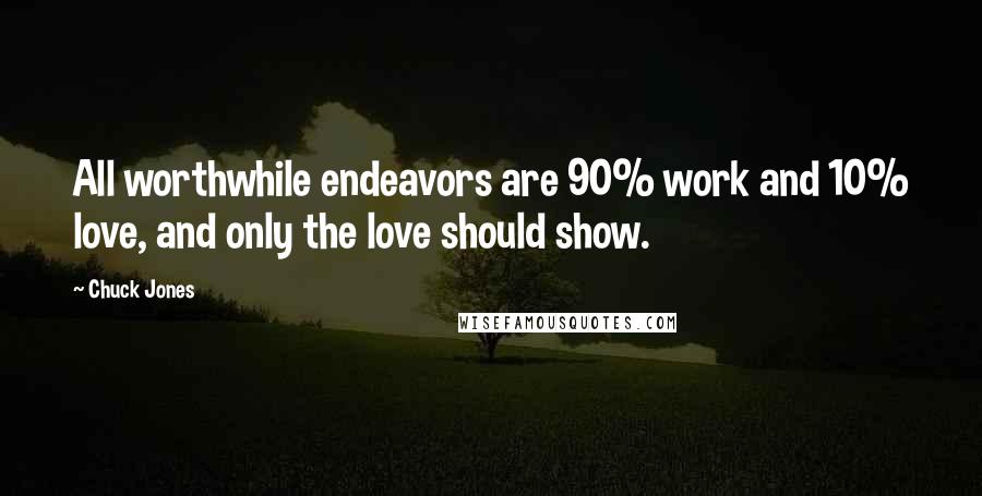 Chuck Jones Quotes: All worthwhile endeavors are 90% work and 10% love, and only the love should show.