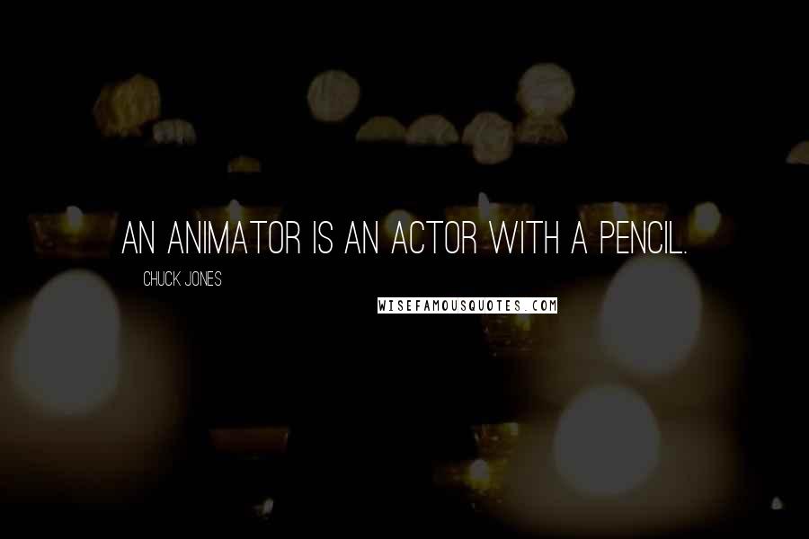 Chuck Jones Quotes: An animator is an actor with a pencil.