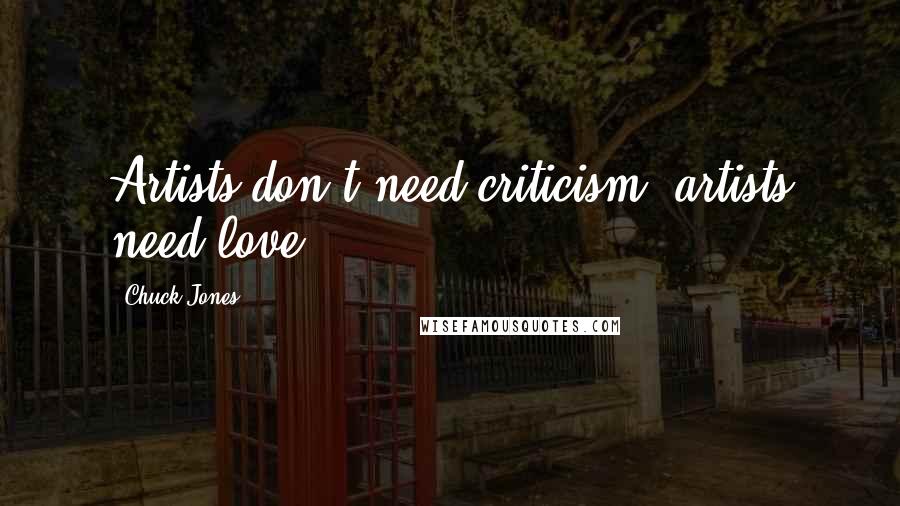 Chuck Jones Quotes: Artists don't need criticism, artists need love