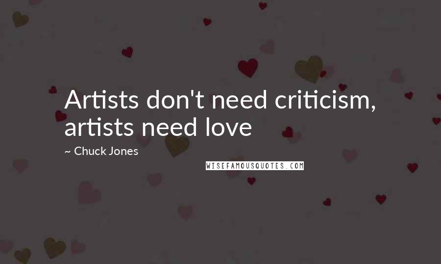 Chuck Jones Quotes: Artists don't need criticism, artists need love