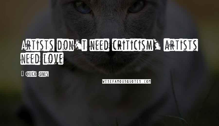 Chuck Jones Quotes: Artists don't need criticism, artists need love