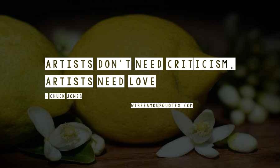 Chuck Jones Quotes: Artists don't need criticism, artists need love