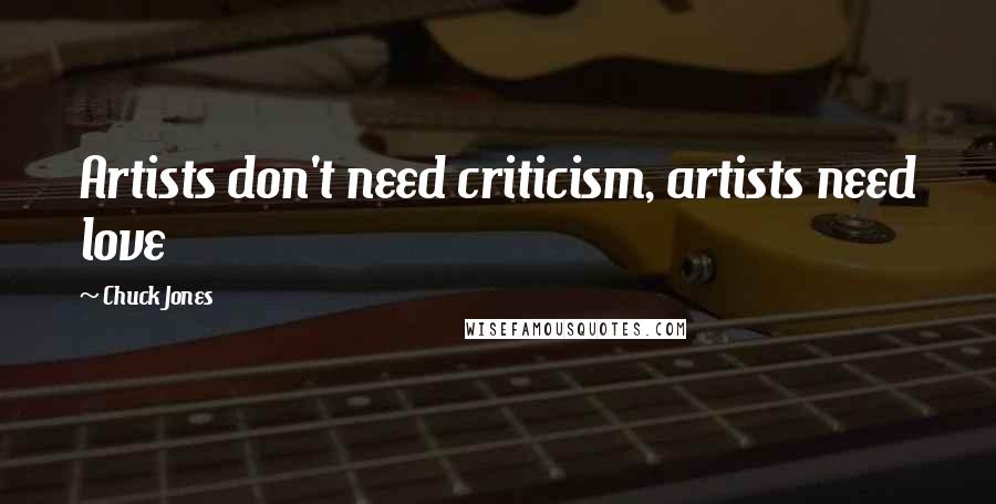 Chuck Jones Quotes: Artists don't need criticism, artists need love