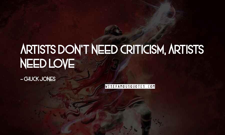 Chuck Jones Quotes: Artists don't need criticism, artists need love