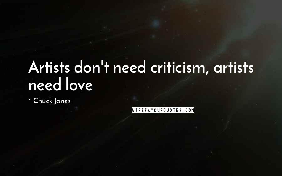 Chuck Jones Quotes: Artists don't need criticism, artists need love