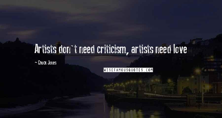 Chuck Jones Quotes: Artists don't need criticism, artists need love