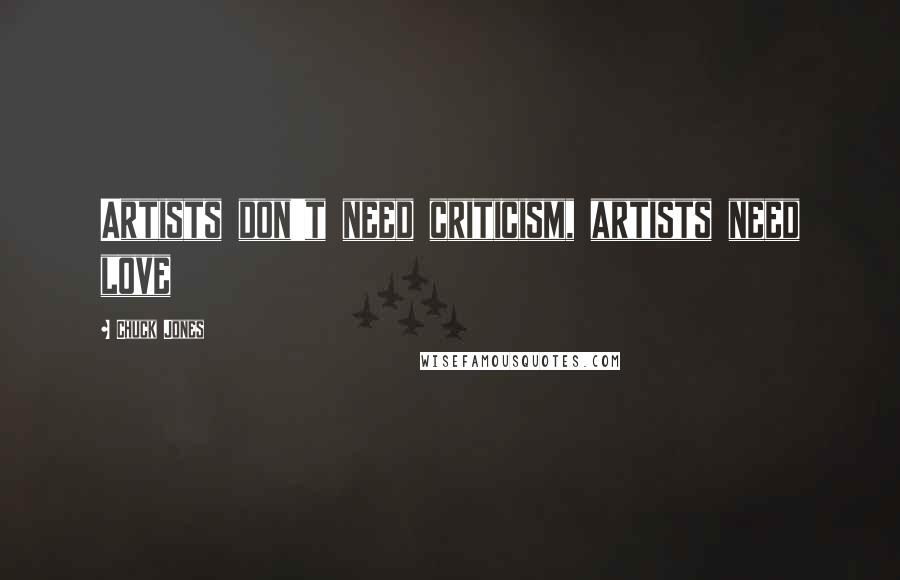 Chuck Jones Quotes: Artists don't need criticism, artists need love