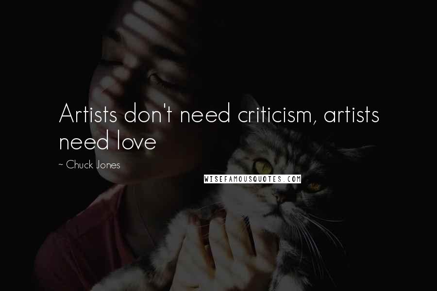 Chuck Jones Quotes: Artists don't need criticism, artists need love