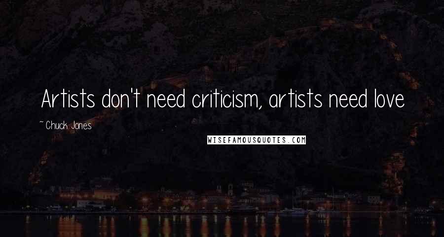 Chuck Jones Quotes: Artists don't need criticism, artists need love