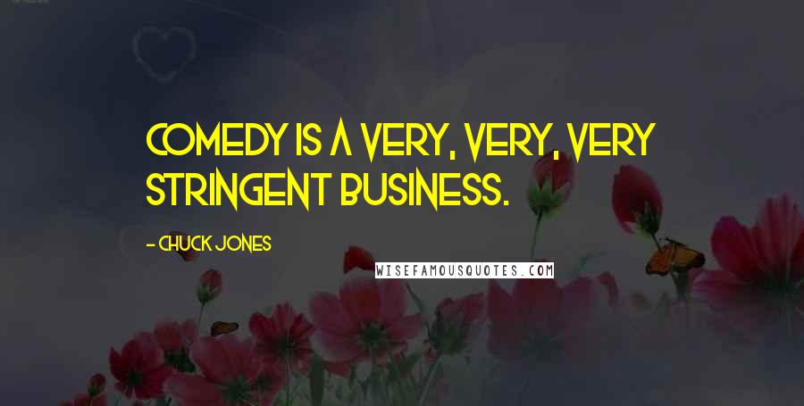 Chuck Jones Quotes: Comedy is a very, very, very stringent business.