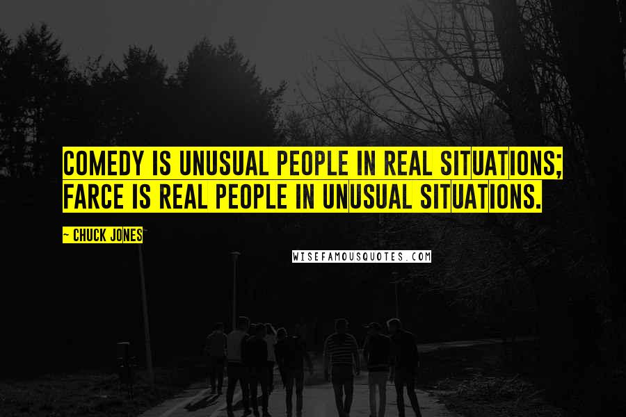 Chuck Jones Quotes: Comedy is unusual people in real situations; farce is real people in unusual situations.