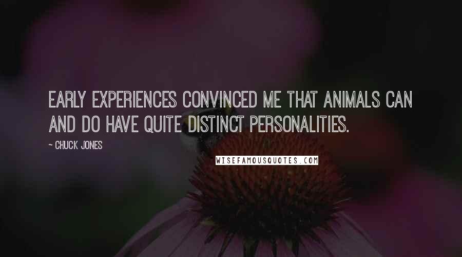 Chuck Jones Quotes: Early experiences convinced me that animals can and do have quite distinct personalities.