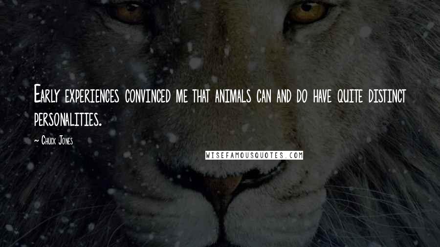 Chuck Jones Quotes: Early experiences convinced me that animals can and do have quite distinct personalities.