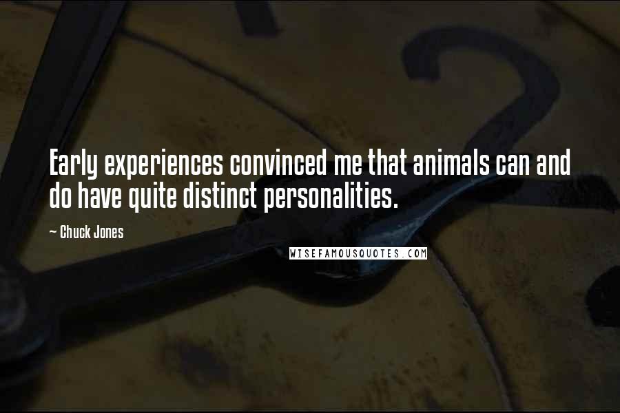 Chuck Jones Quotes: Early experiences convinced me that animals can and do have quite distinct personalities.