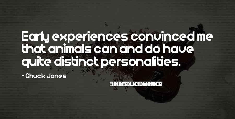 Chuck Jones Quotes: Early experiences convinced me that animals can and do have quite distinct personalities.