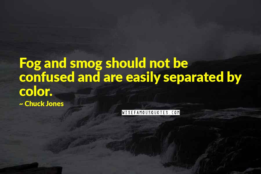 Chuck Jones Quotes: Fog and smog should not be confused and are easily separated by color.