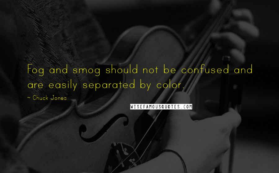 Chuck Jones Quotes: Fog and smog should not be confused and are easily separated by color.