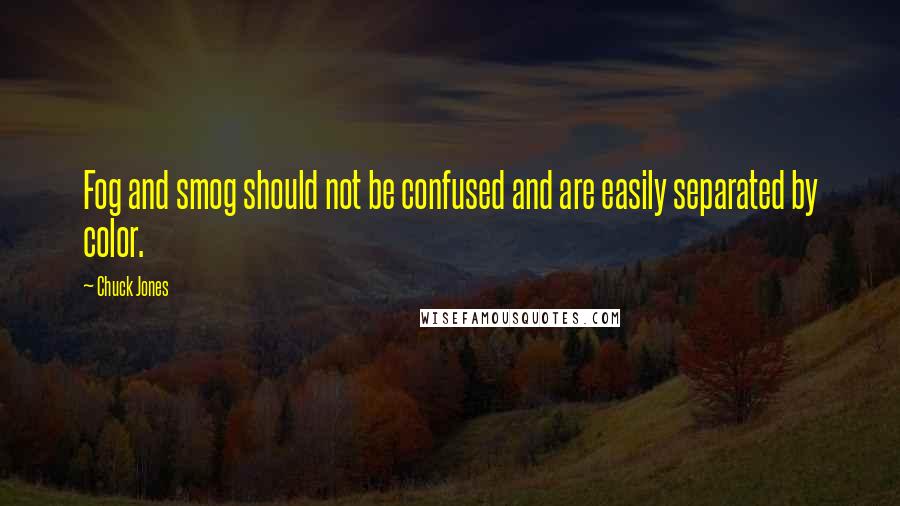 Chuck Jones Quotes: Fog and smog should not be confused and are easily separated by color.