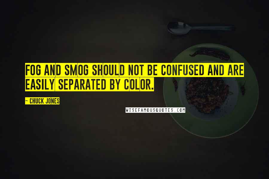 Chuck Jones Quotes: Fog and smog should not be confused and are easily separated by color.