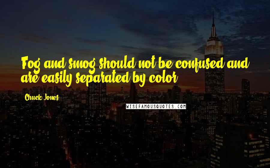 Chuck Jones Quotes: Fog and smog should not be confused and are easily separated by color.