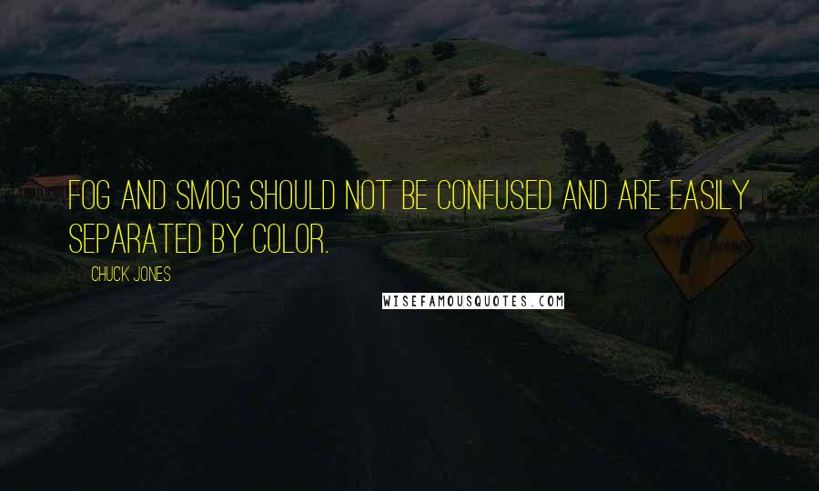 Chuck Jones Quotes: Fog and smog should not be confused and are easily separated by color.