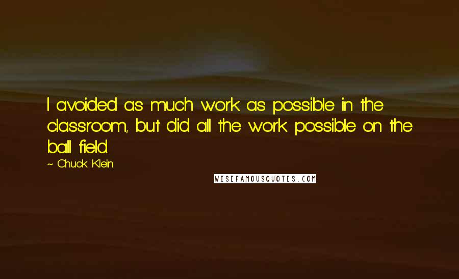 Chuck Klein Quotes: I avoided as much work as possible in the classroom, but did all the work possible on the ball field.