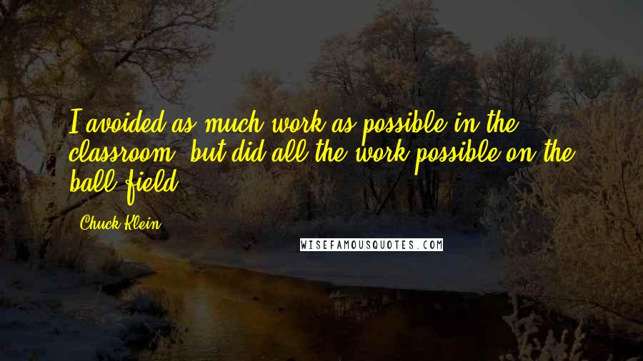 Chuck Klein Quotes: I avoided as much work as possible in the classroom, but did all the work possible on the ball field.