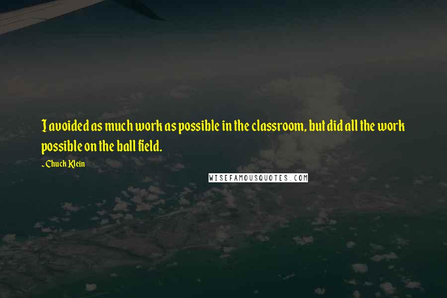 Chuck Klein Quotes: I avoided as much work as possible in the classroom, but did all the work possible on the ball field.