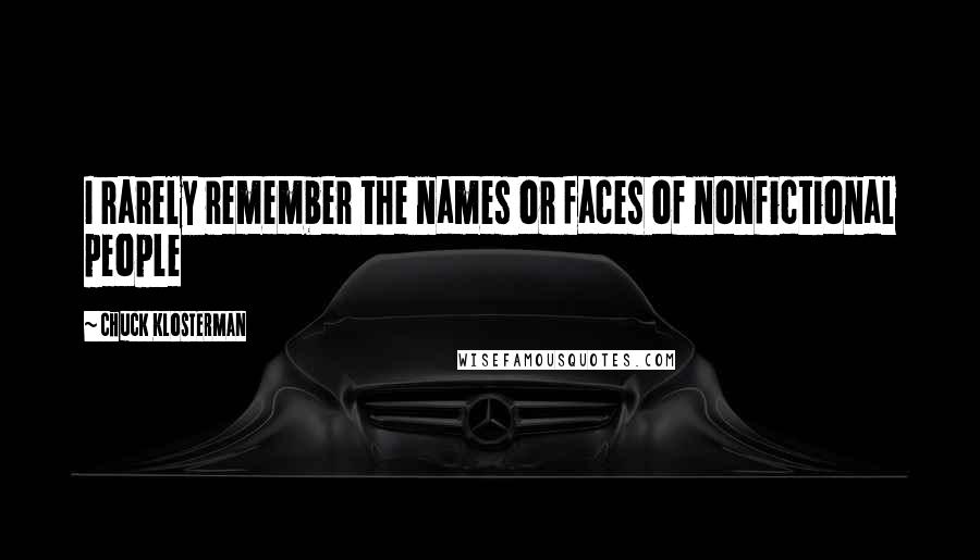 Chuck Klosterman Quotes: I rarely remember the names or faces of nonfictional people