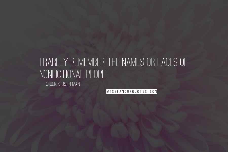 Chuck Klosterman Quotes: I rarely remember the names or faces of nonfictional people