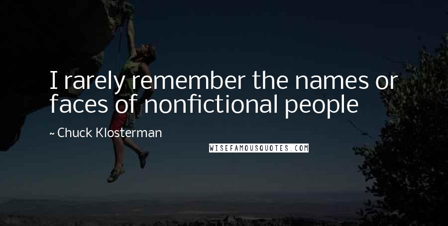 Chuck Klosterman Quotes: I rarely remember the names or faces of nonfictional people